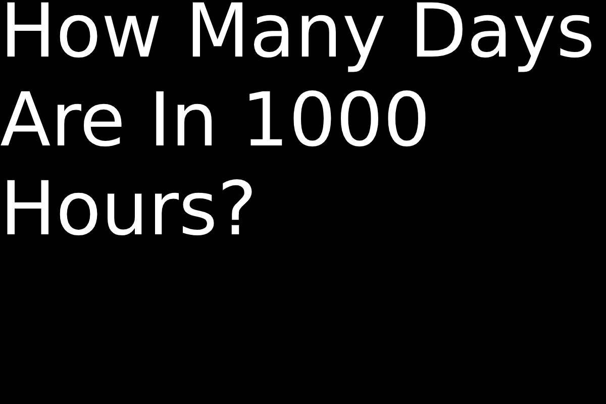 How Many Days Are In 1000 Hours Just Buffer 2022